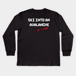 Ski Into An Avalanche Be A Man Kids Long Sleeve T-Shirt